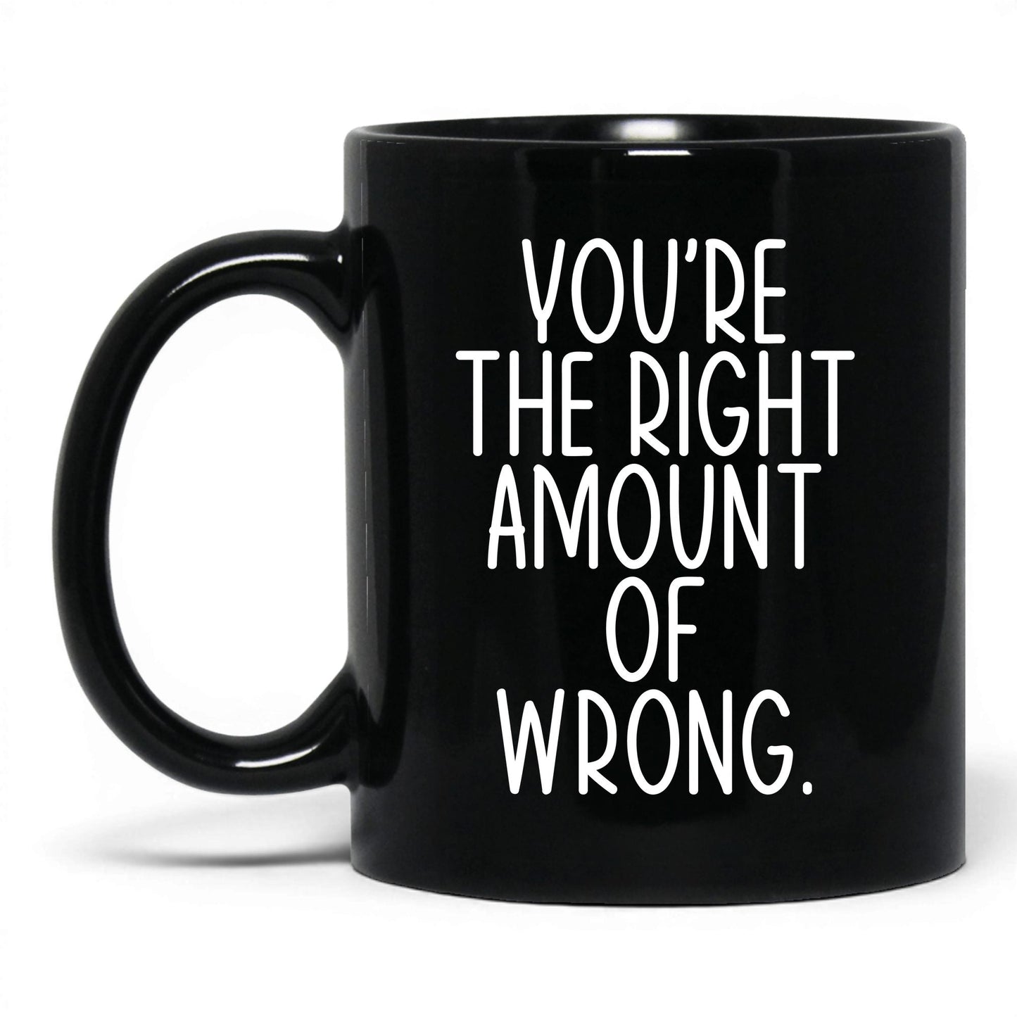You're the Right Amount of Wrong Mug – 11oz Black Mug
