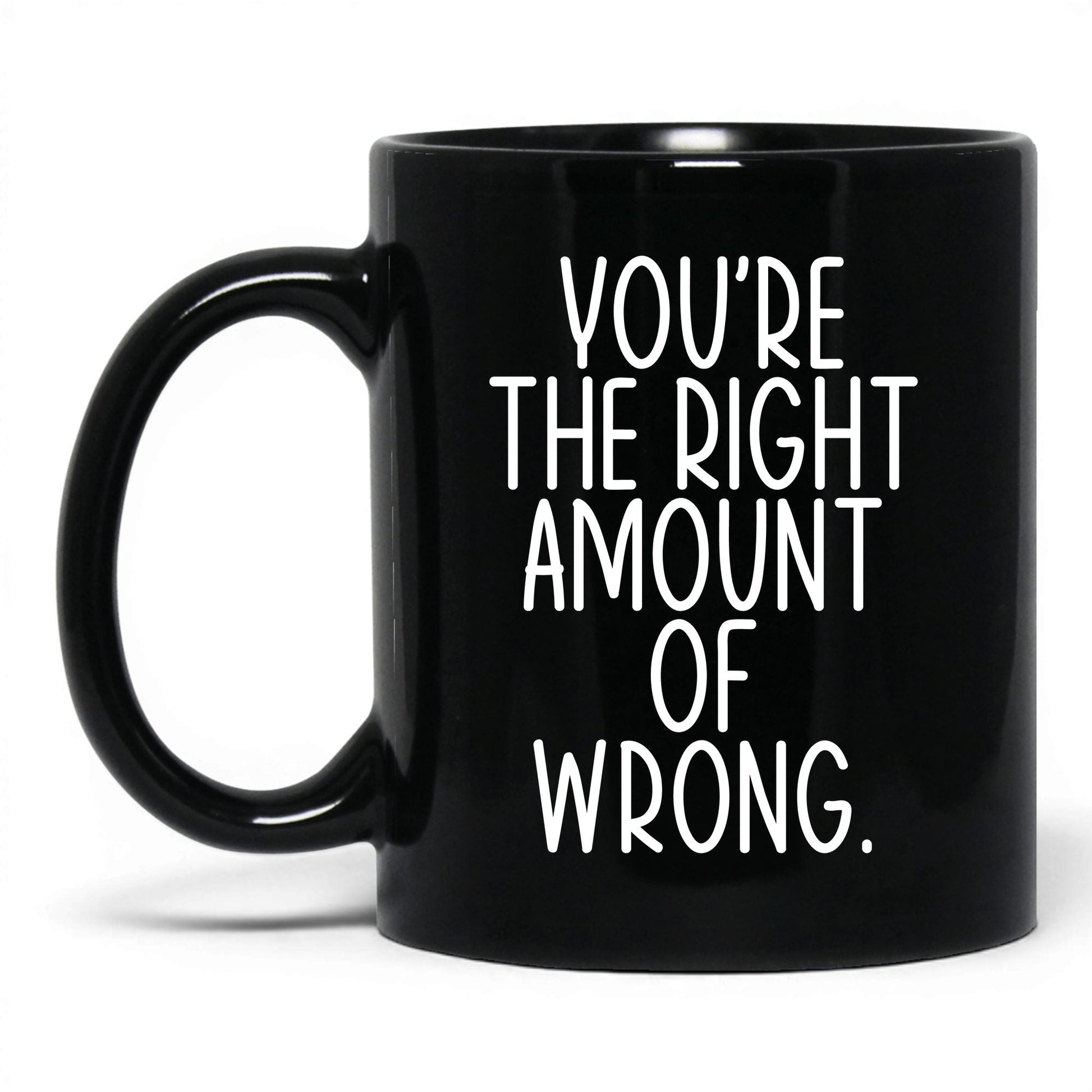 You're the Right Amount of Wrong Mug – 11oz Black Mug
