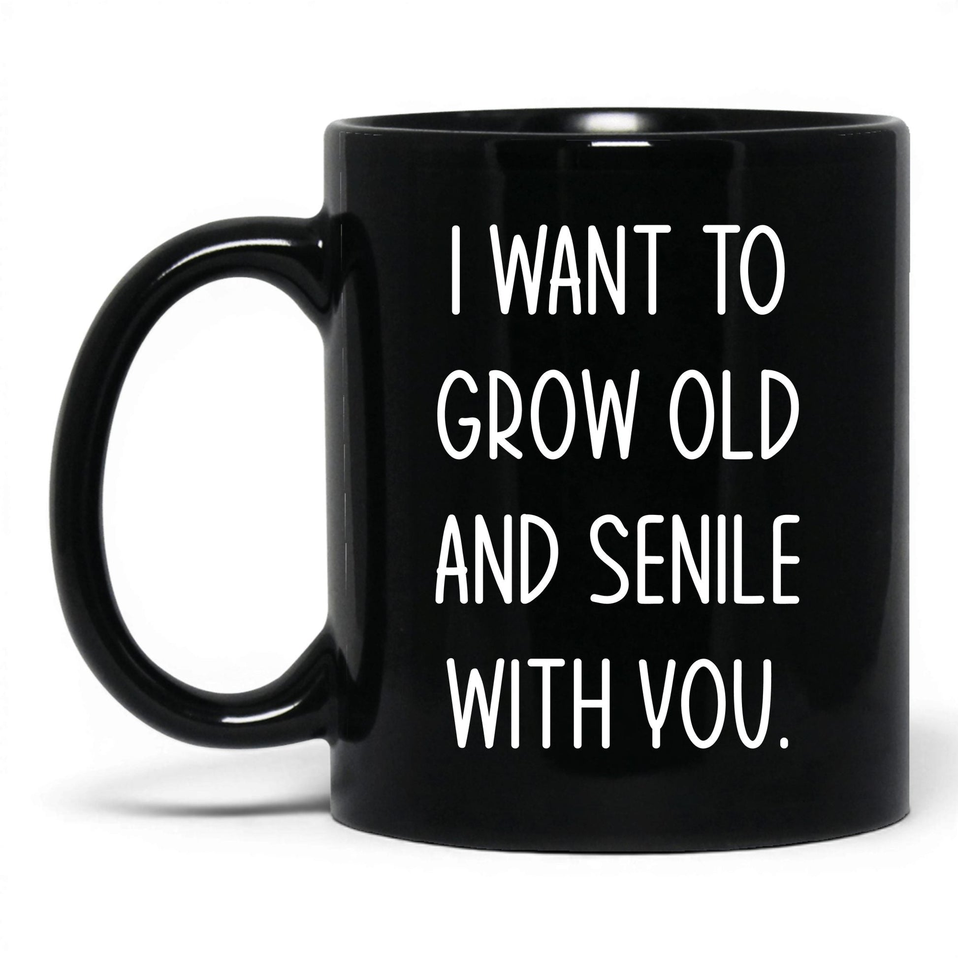 Grow Old and Senile With You Mug – 11oz Black Mug