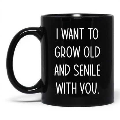 Grow Old and Senile With You Mug – 11oz Black Mug