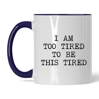 Too Tired to Be This Tired Coffee Mug