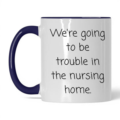 Trouble in the Nursing Home Mug – 11oz White/Midnight Blue Mug