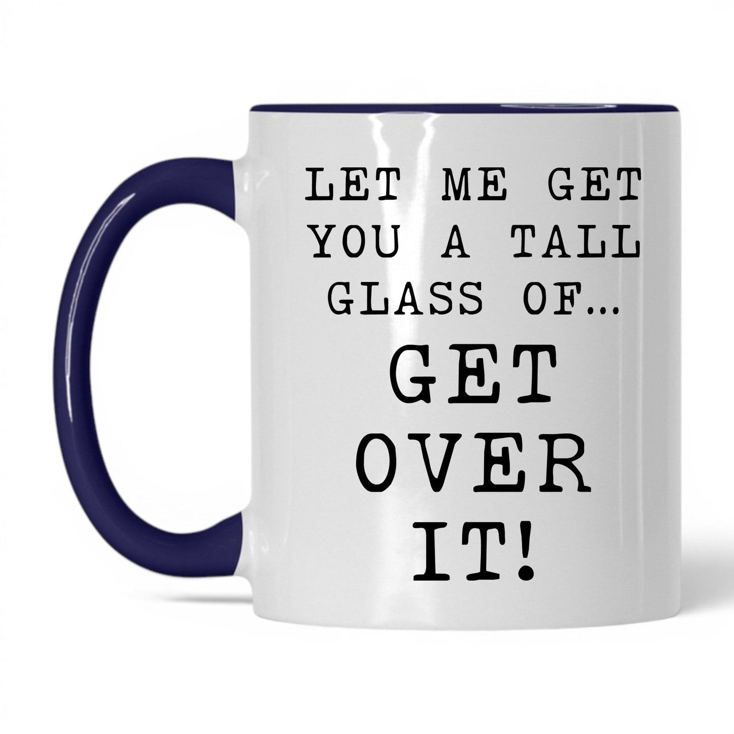A Tall Glass of Get Over It Mug – 11oz White/Midnight Blue Mug