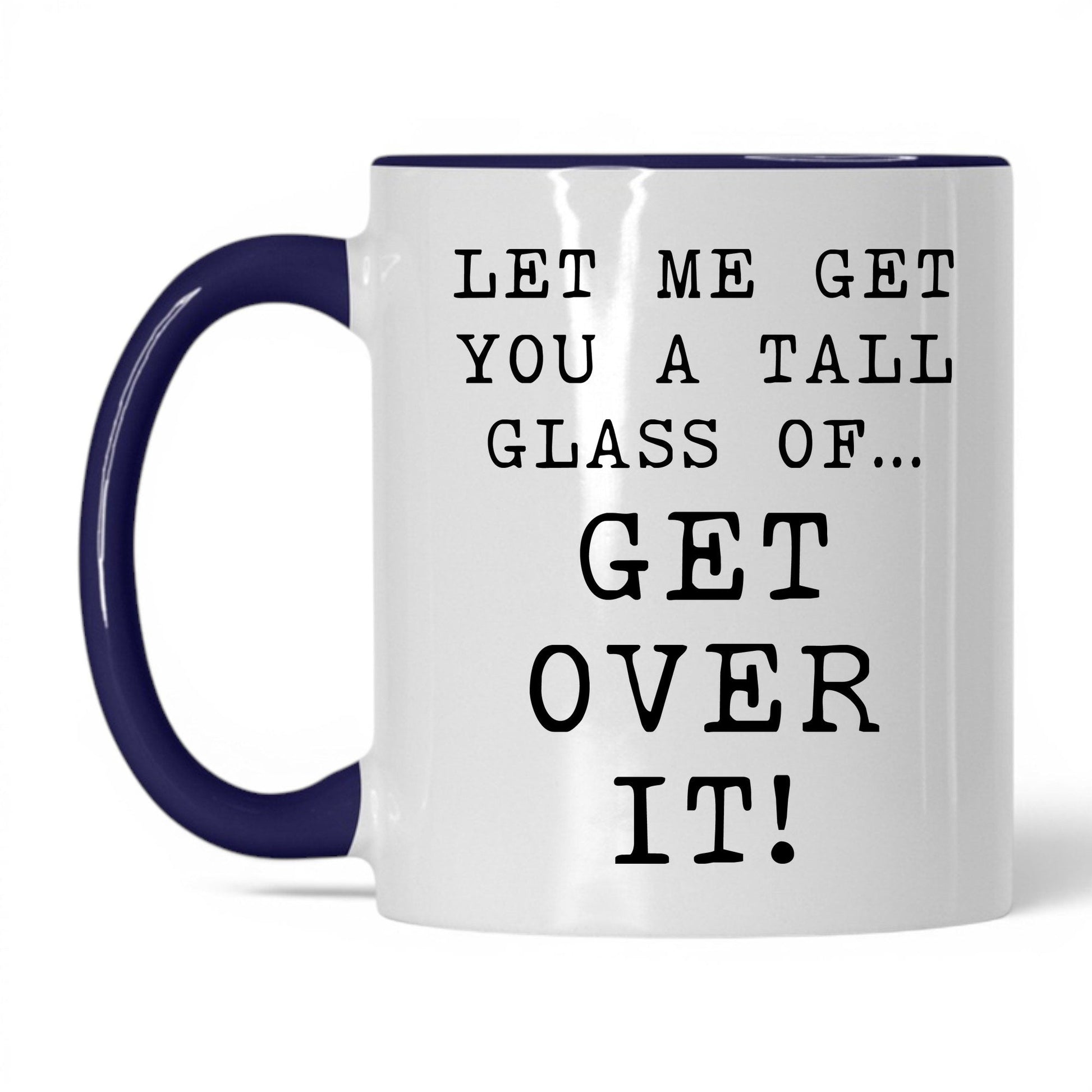 A Tall Glass of Get Over It Mug – 11oz White/Midnight Blue Mug