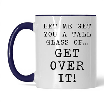 A Tall Glass of Get Over It Mug – 11oz White/Midnight Blue Mug