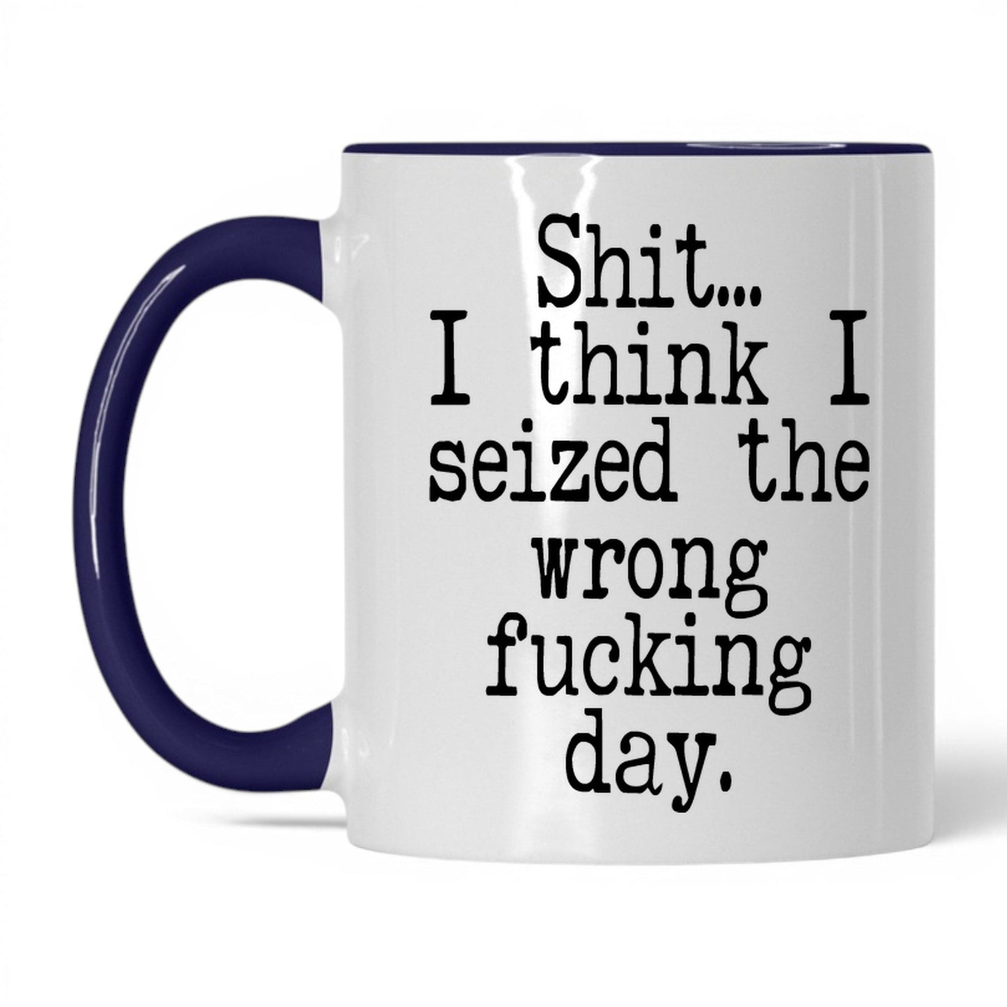 Seized the Wrong F*cking Day Mug – 11oz White/Midnight Blue Mug