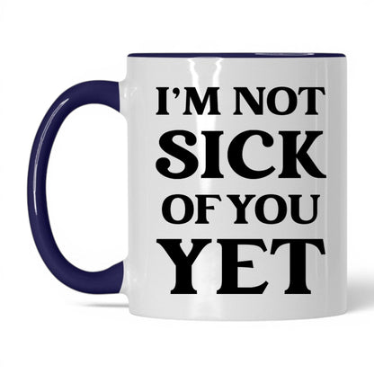 I'm Not Sick of You Yet Mug – 11oz White/Midnight Blue Mug