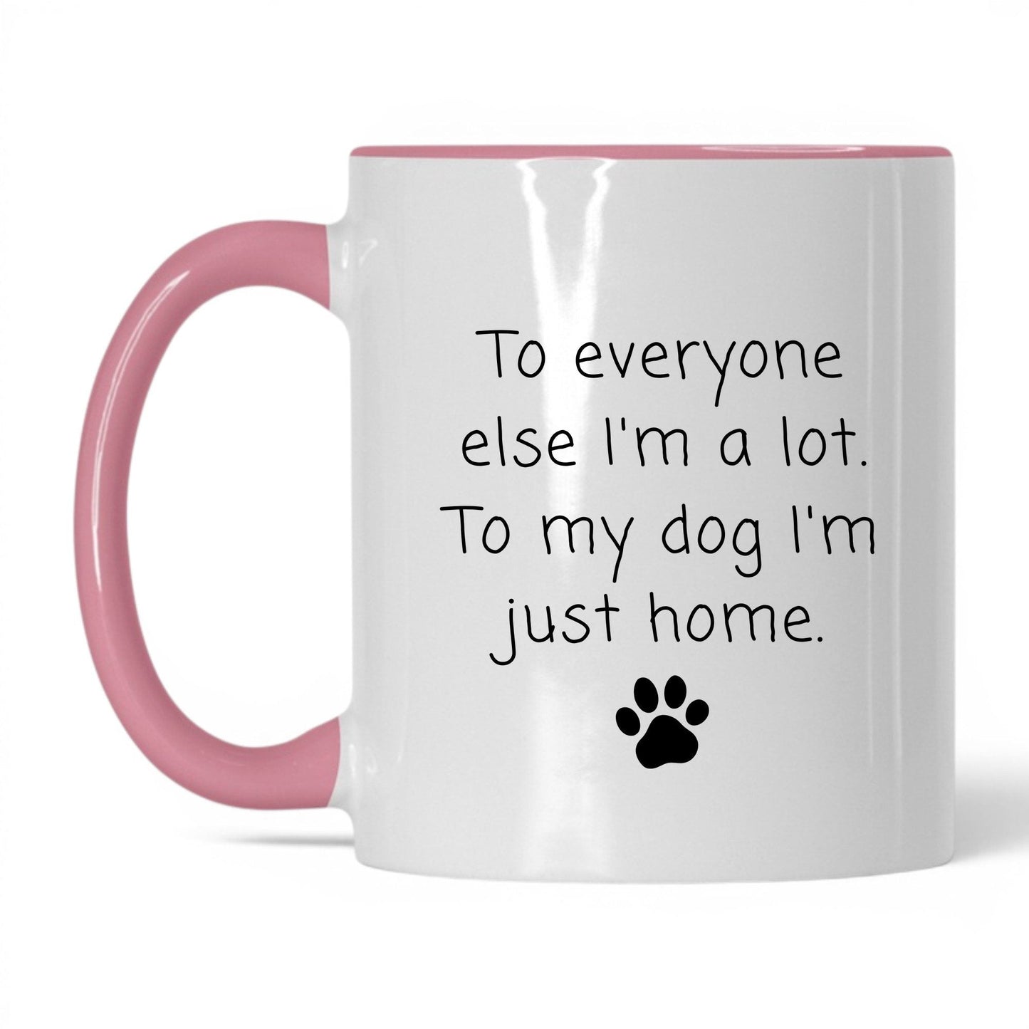 To My Dog I'm Just Home Mug – 11oz White/Pink Mug