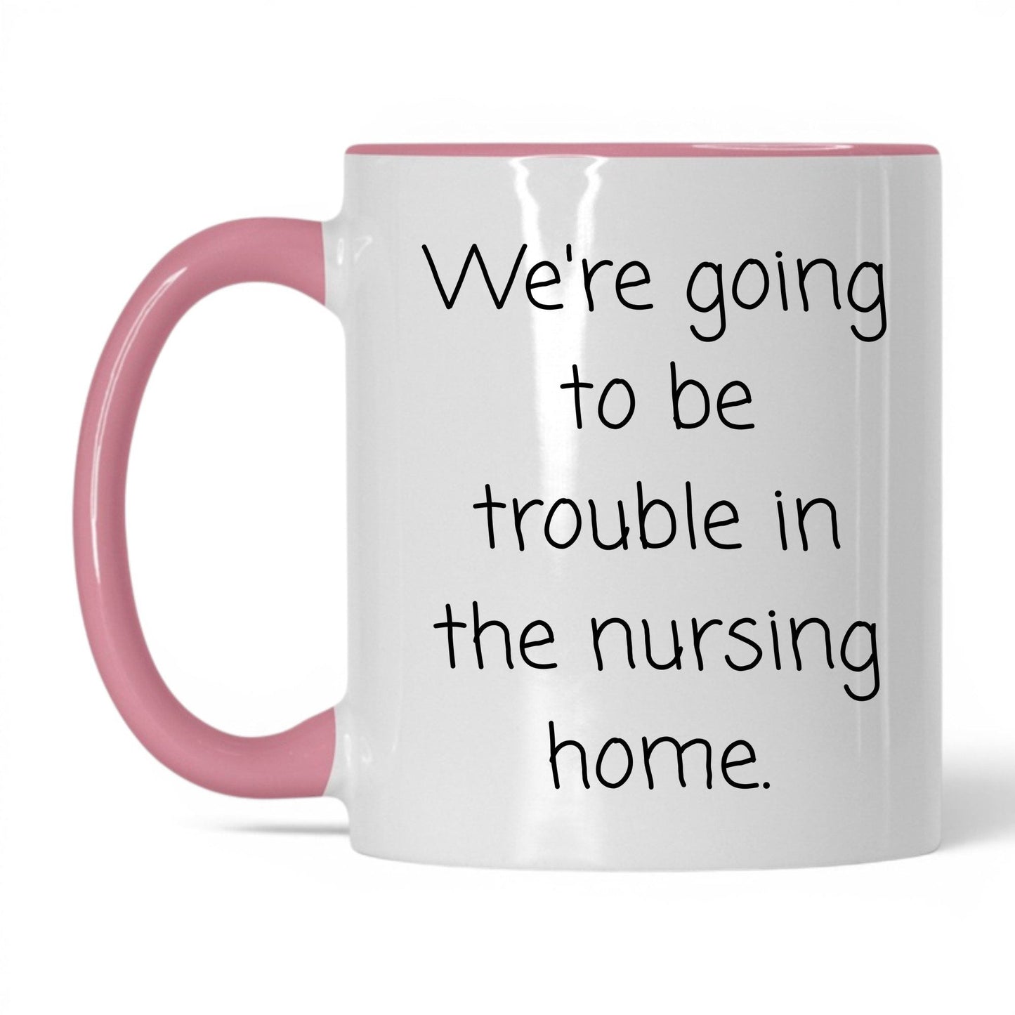 Trouble in the Nursing Home Mug – 11oz White/Pink Mug