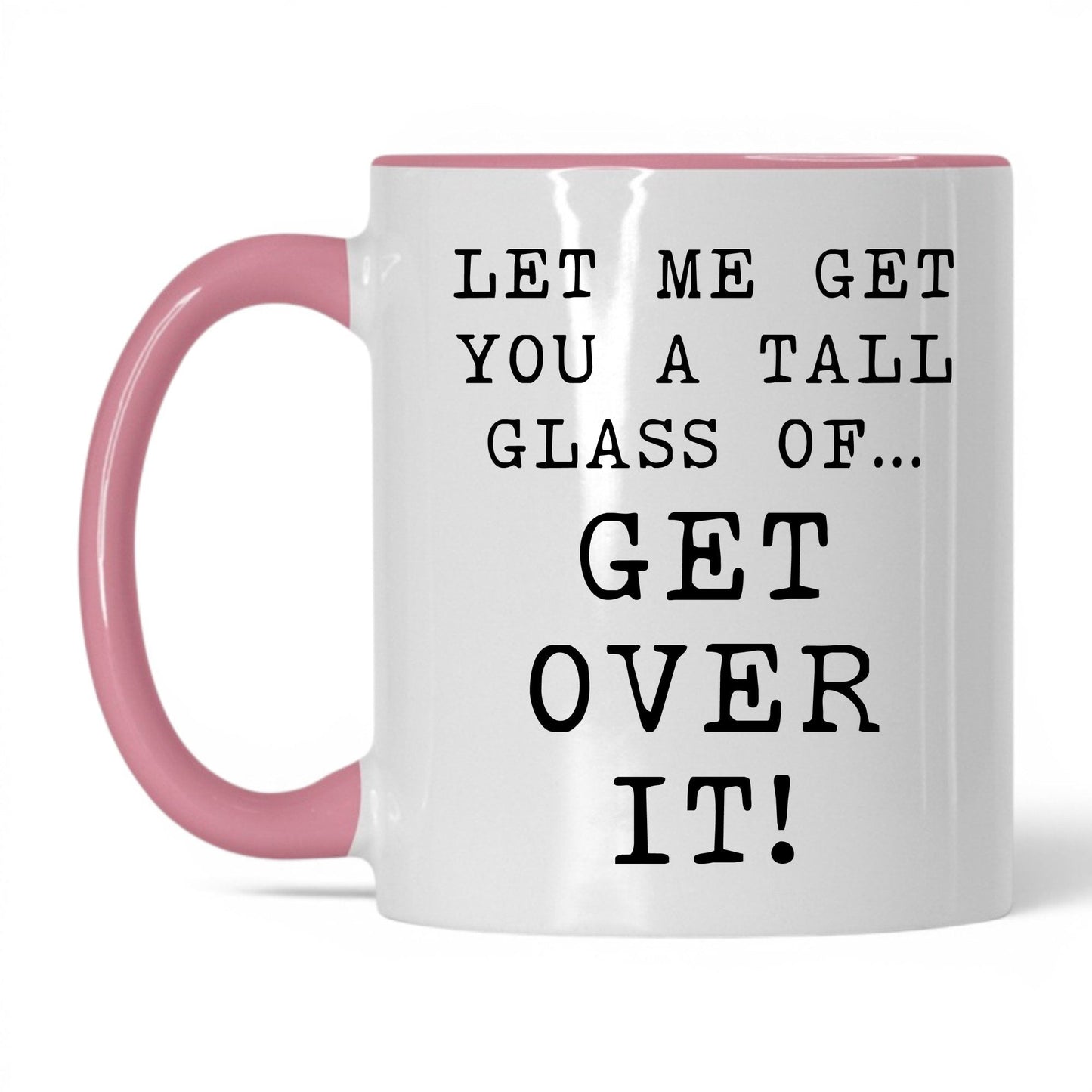 A Tall Glass of Get Over It Mug – 11oz White/Pink Mug