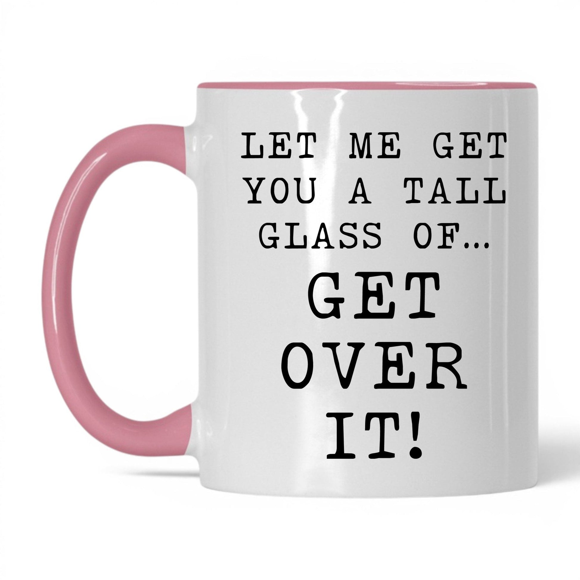 A Tall Glass of Get Over It Mug – 11oz White/Pink Mug