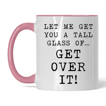 A Tall Glass of Get Over It Mug – 11oz White/Pink Mug