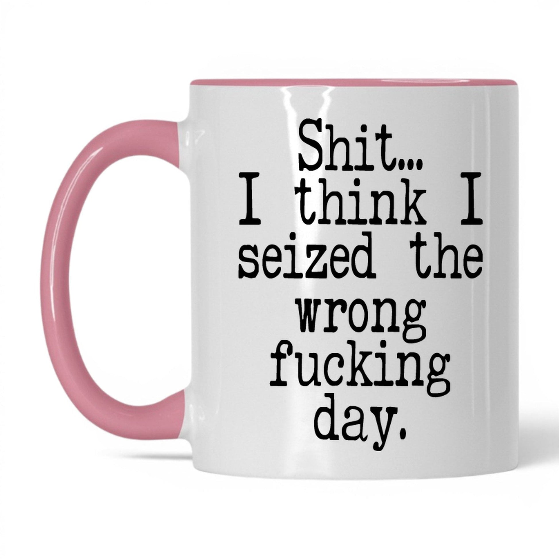 Seized the Wrong F*cking Day Mug – 11oz White/Pink Mug