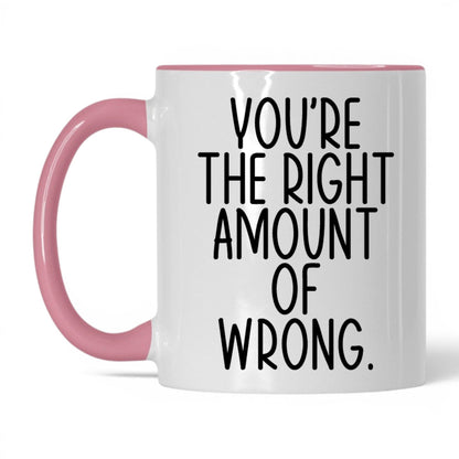 You're the Right Amount of Wrong Mug – 11oz White/Pink Mug