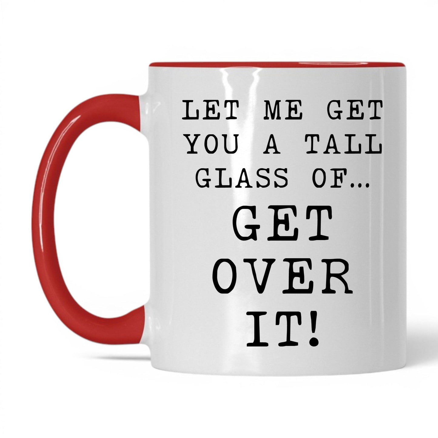 A Tall Glass of Get Over It Mug – 11oz White/Red Mug