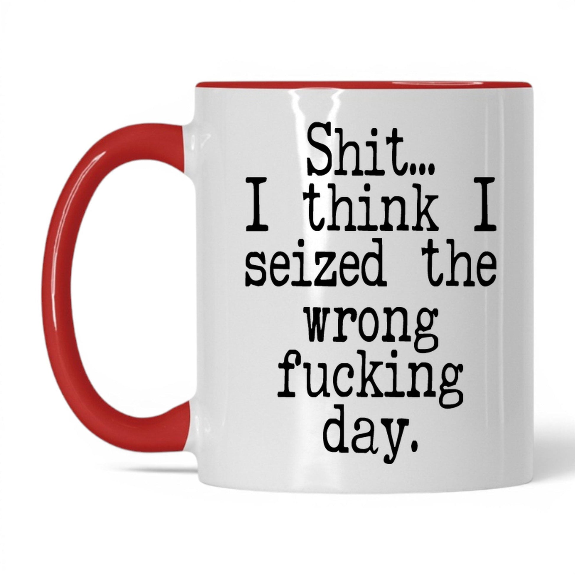 Seized the Wrong F*cking Day Mug – 11oz White/Red Mug