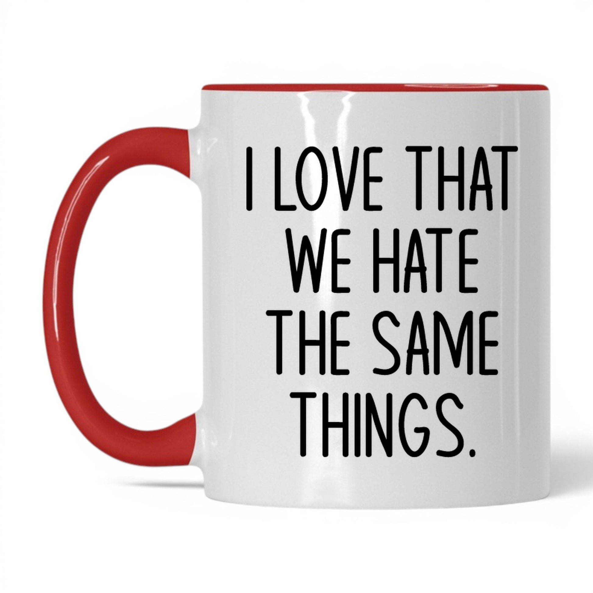We Hate the Same Things Mug – 11oz White/Red Mug