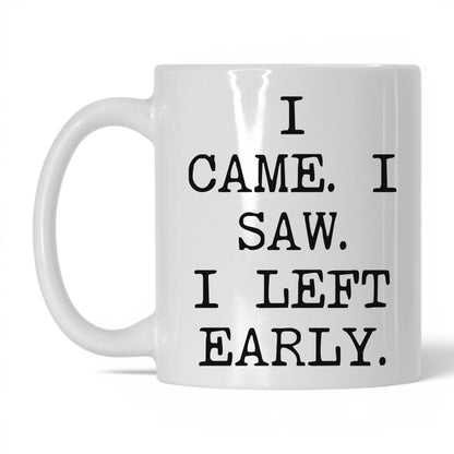 I Came I Saw I Left Early Mug – 11oz White Mug