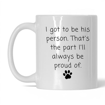I Got to Be His Person Mug – 11oz White Mug
