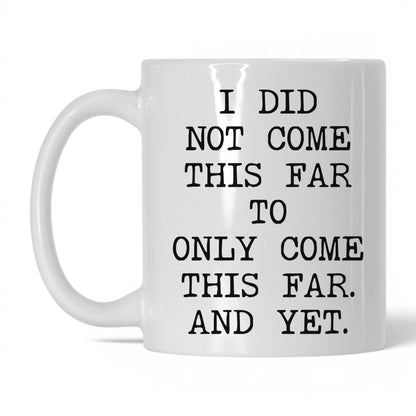 Did Not Come This Far Coffee Mug