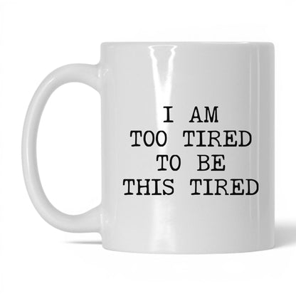 Too Tired to Be This Tired Coffee Mug