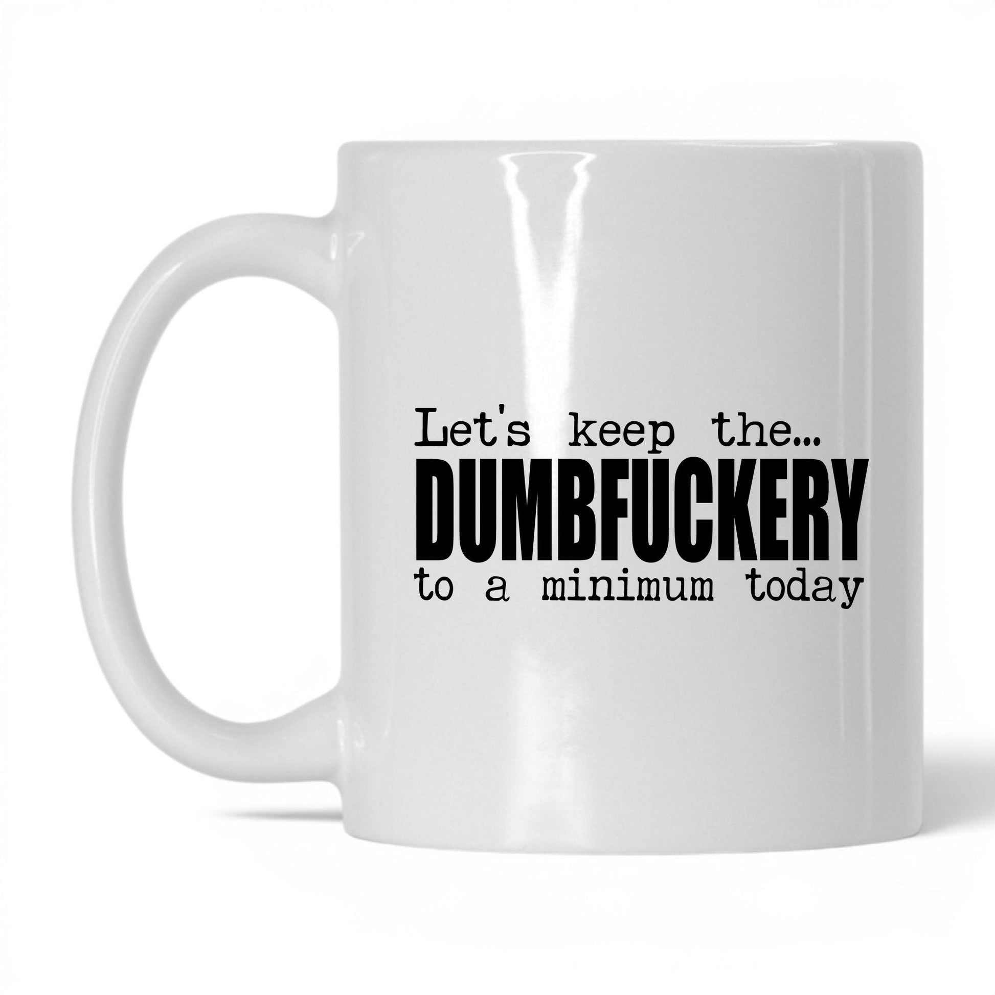 Dumbf*ckery to a Minimum Mug – 11oz White Mug