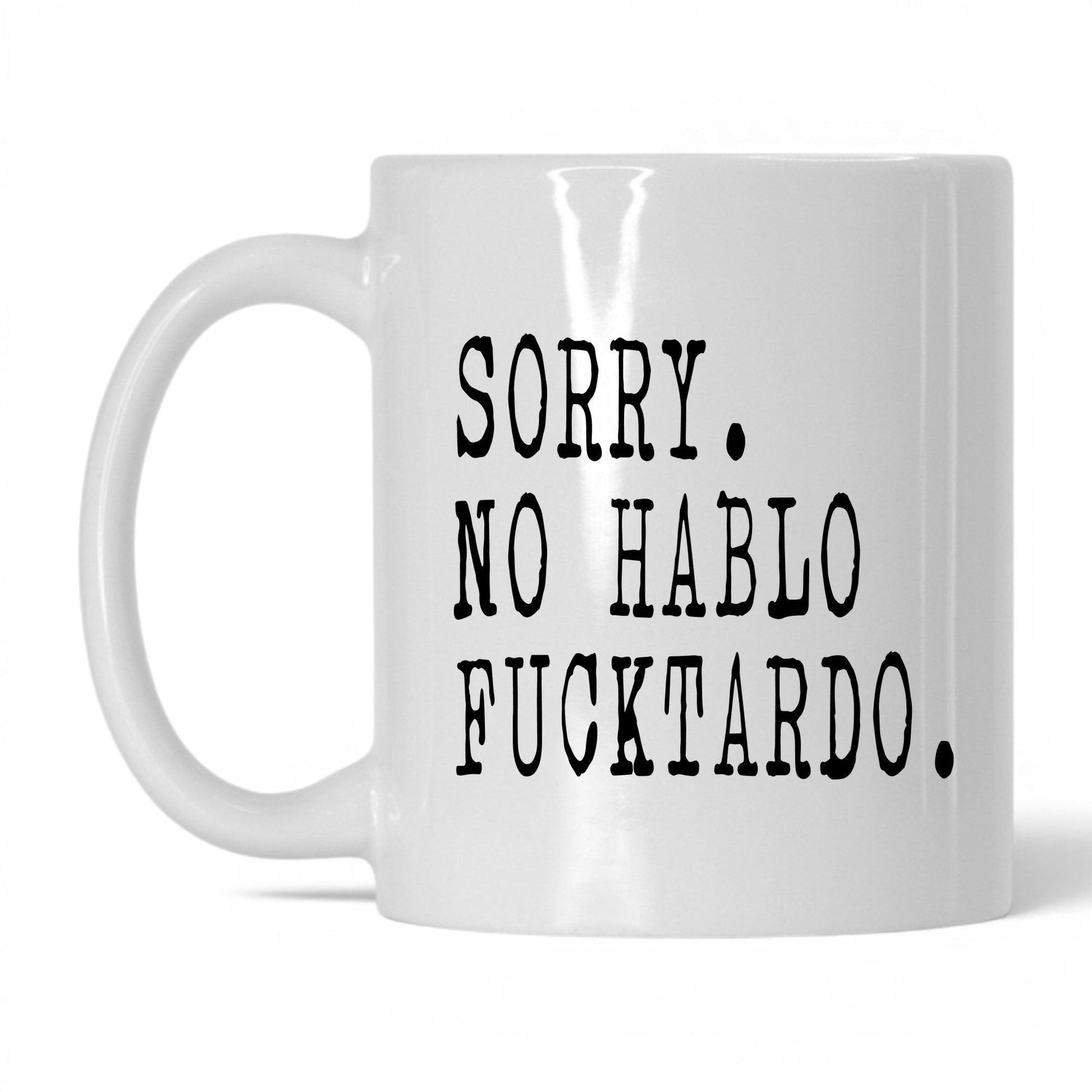 Sorry No Hablo F*cktardo Mug – 11oz White Mug