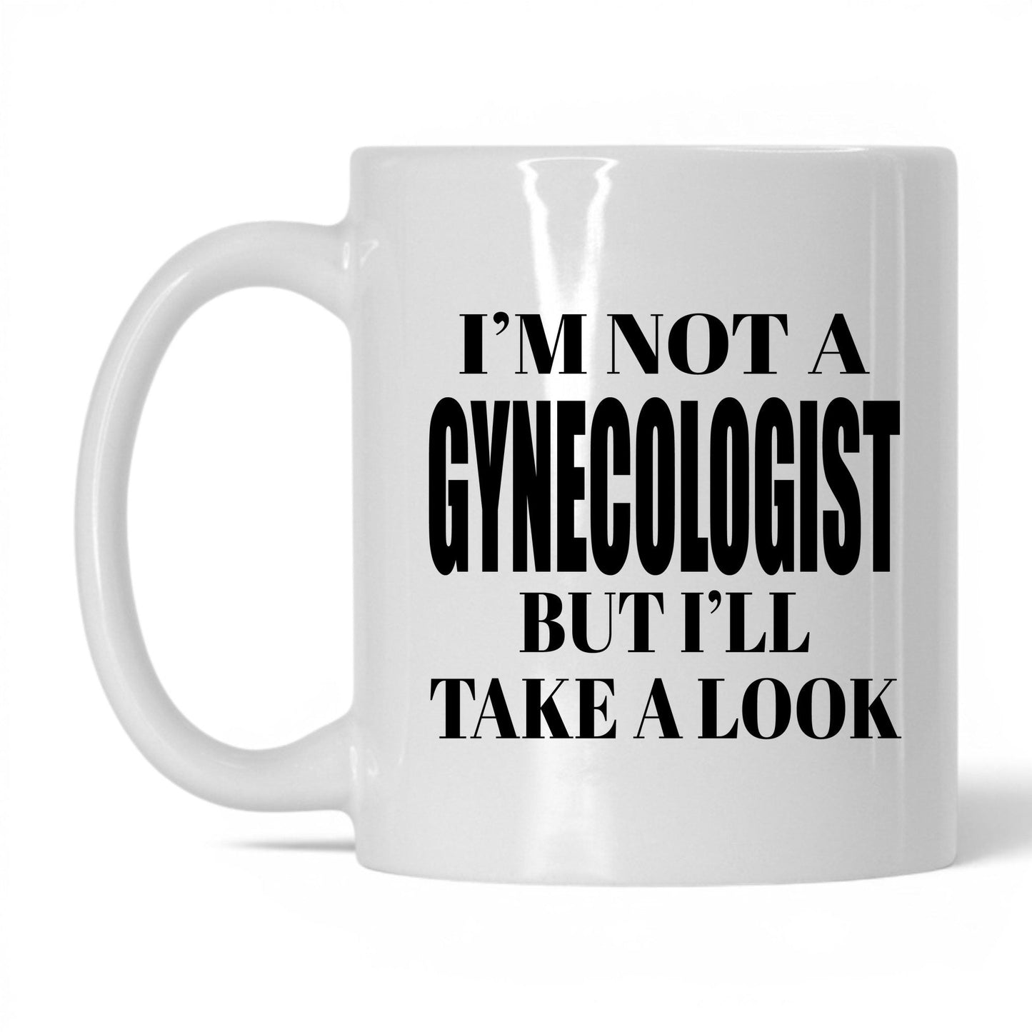 Not a Gynecologist But I'll Look Mug – 11oz White Mug
