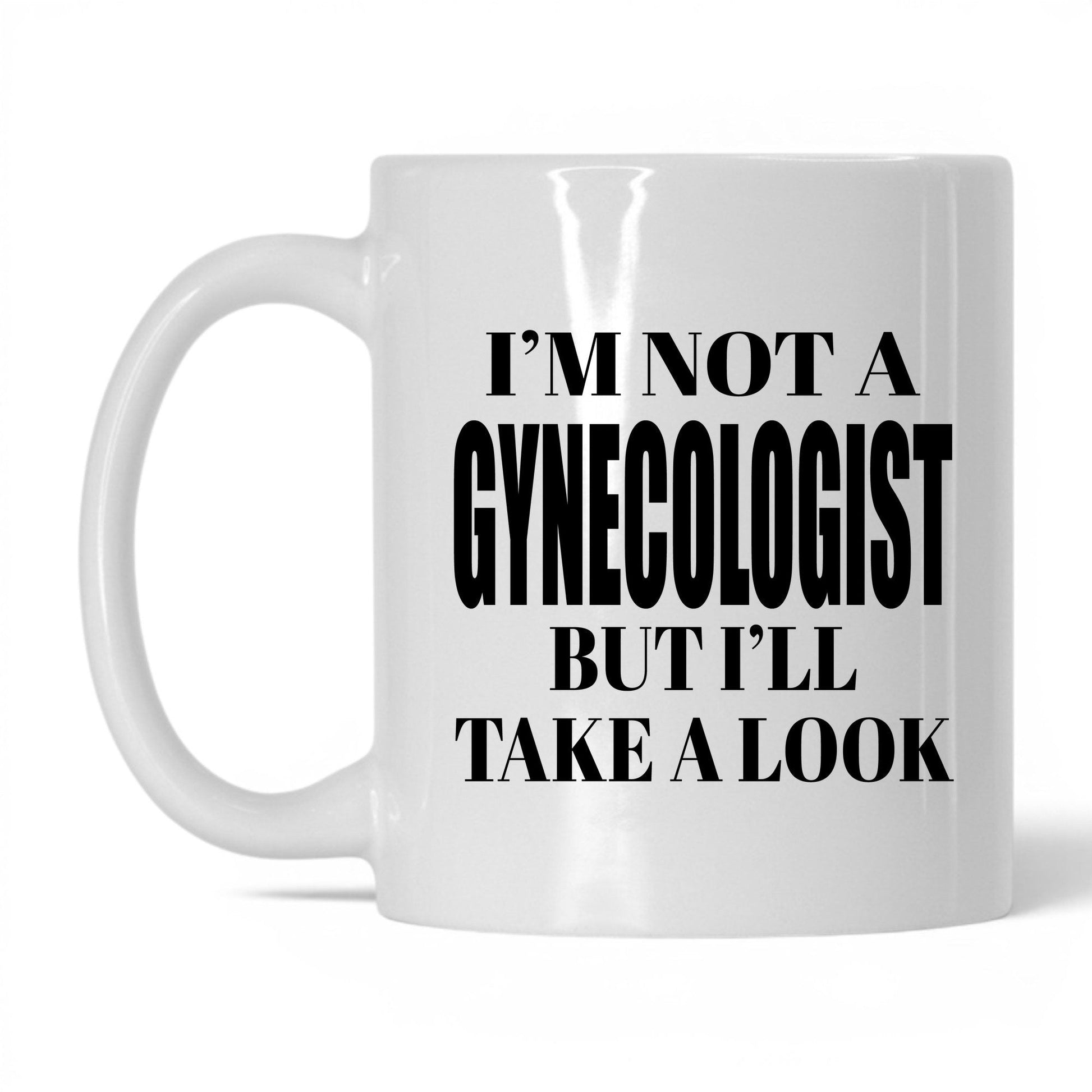 Not a Gynecologist But I'll Look Mug – 11oz White Mug