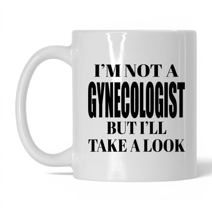 Not a Gynecologist But I'll Look Mug – 11oz White Mug