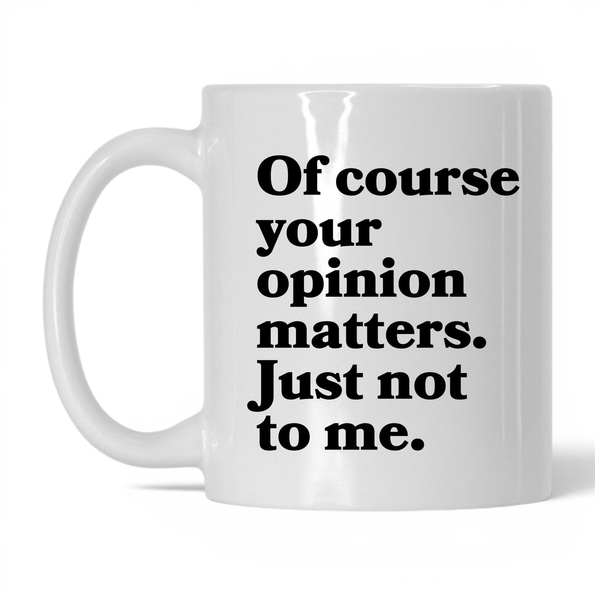 Opinion Matters Just Not to Me Mug – 11oz White Mug
