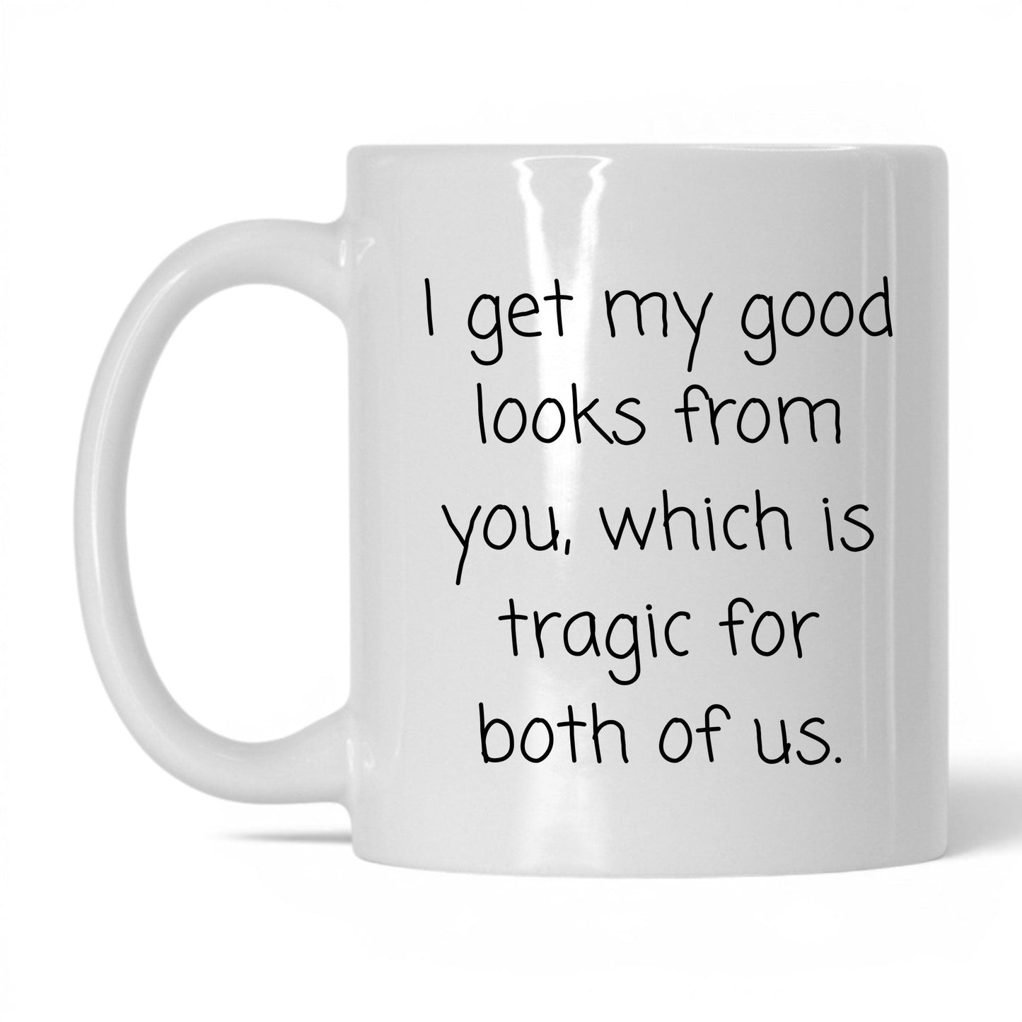 The Good Looks Are From You Mug – 11oz White Mug