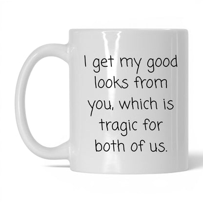 The Good Looks Are From You Mug – 11oz White Mug