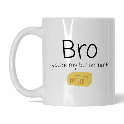 Bro You're My Butter Half Mug – 11oz White Mug