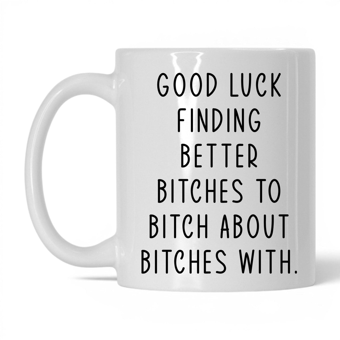 Better B*tches to B*tch With Mug – 11oz White Mug