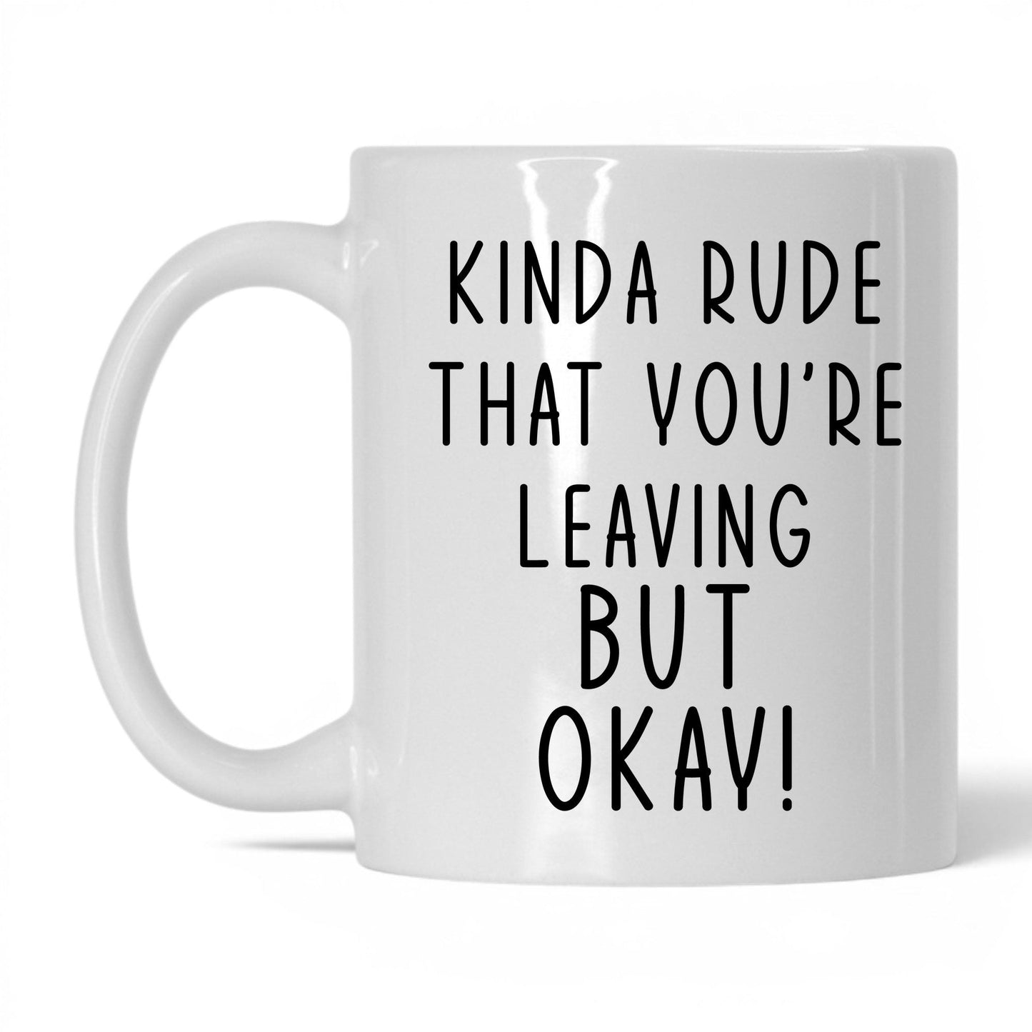Kinda Rude That You're Leaving Mug – 11oz White Mug