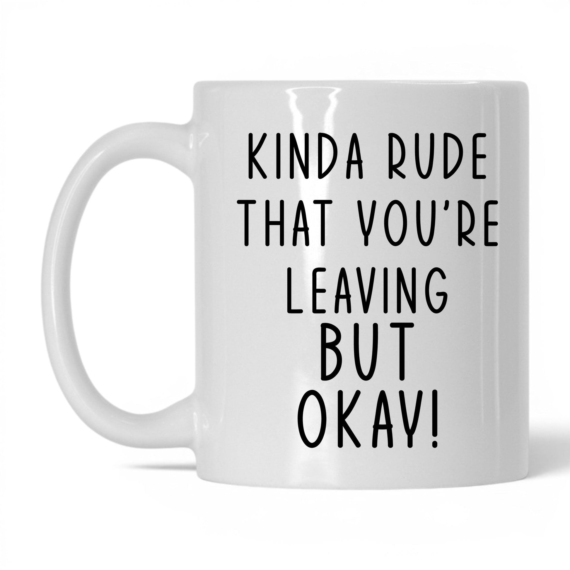 Kinda Rude That You're Leaving Mug – 11oz White Mug