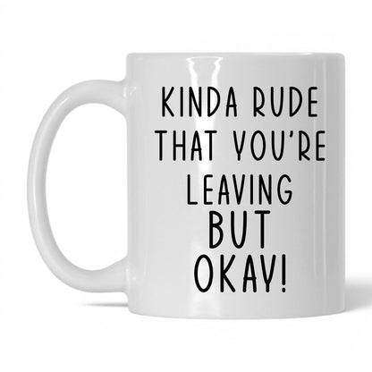Kinda Rude That You're Leaving Mug – 11oz White Mug