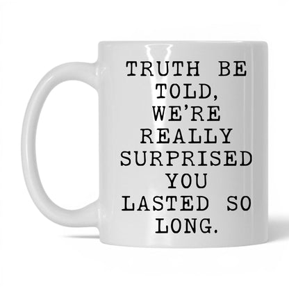 Surprised You Lasted This Long Mug – 11oz White Mug