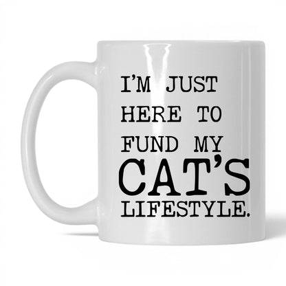 I’m Just Here to Fund My Cat’s Lifestyle 11oz white coffee mug