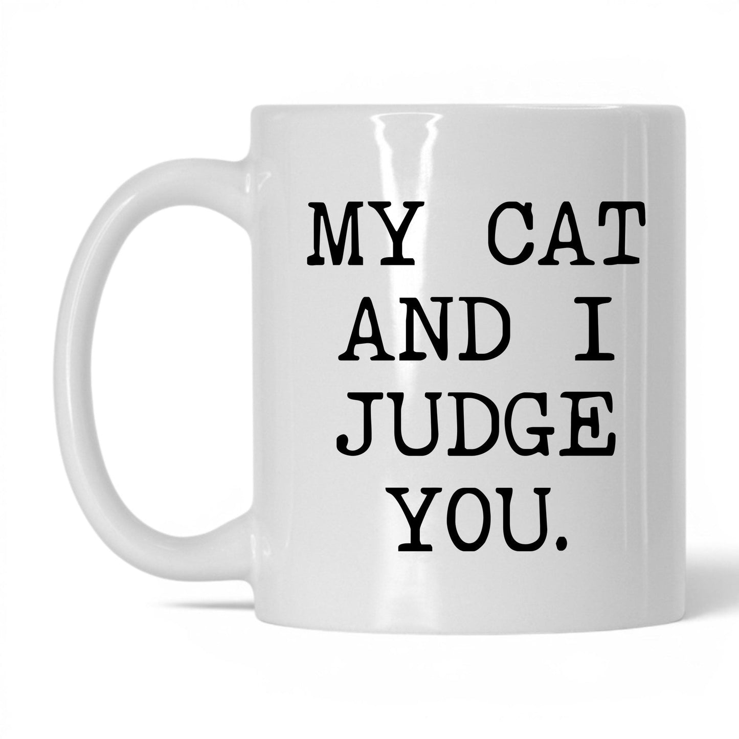 My Cat and I Judge You 11oz white coffee mug