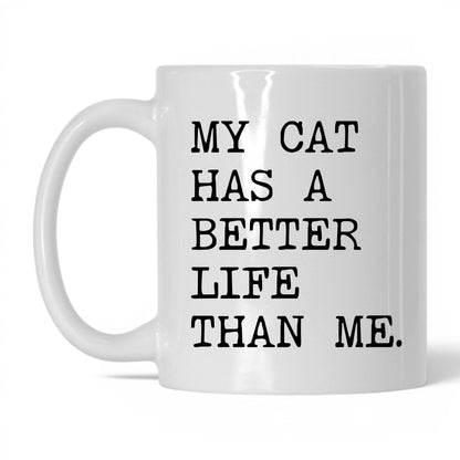 My Cat Has a Better Life Than Me 11oz white coffee mug