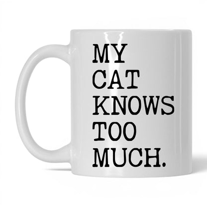 My Cat Knows Too Much 11oz white coffee mug