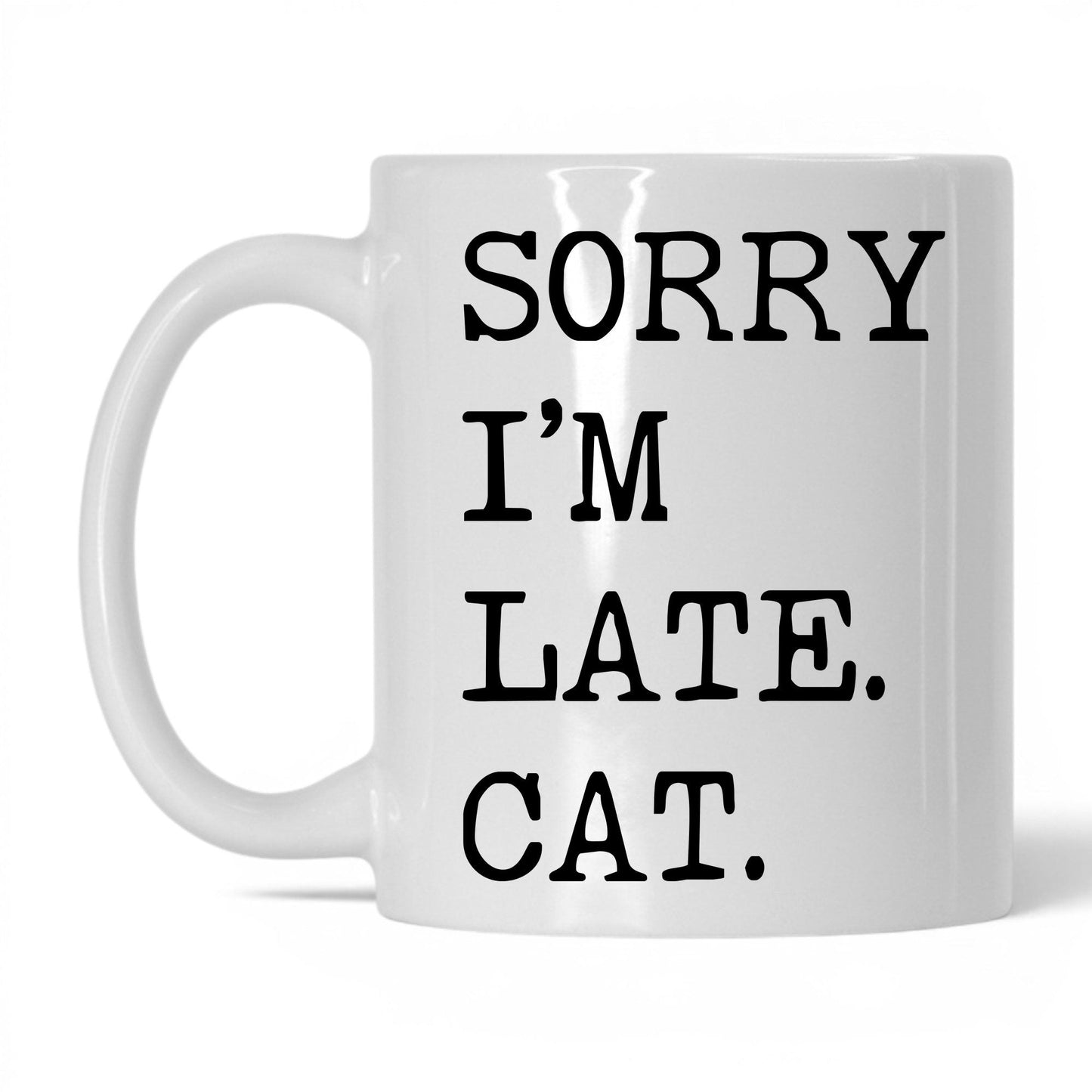 Sorry I'm Late My Cat 11oz white coffee mug