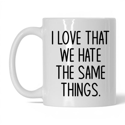 We Hate the Same Things Mug – 11oz White Mug