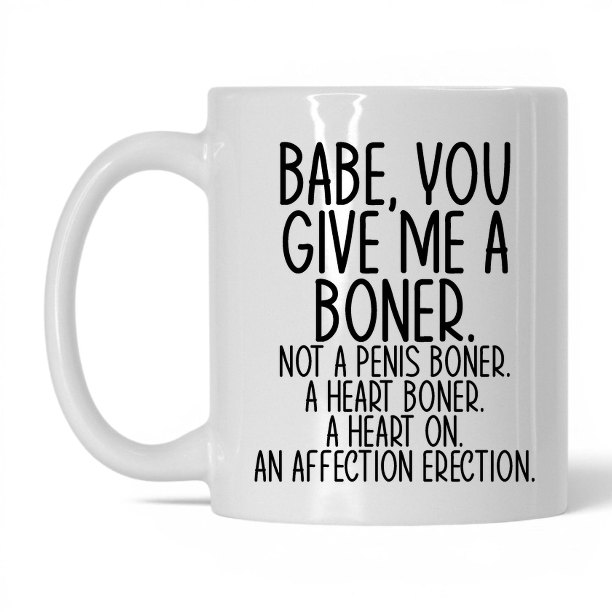 Babe You Give Me a Boner Mug – 11oz White Mug