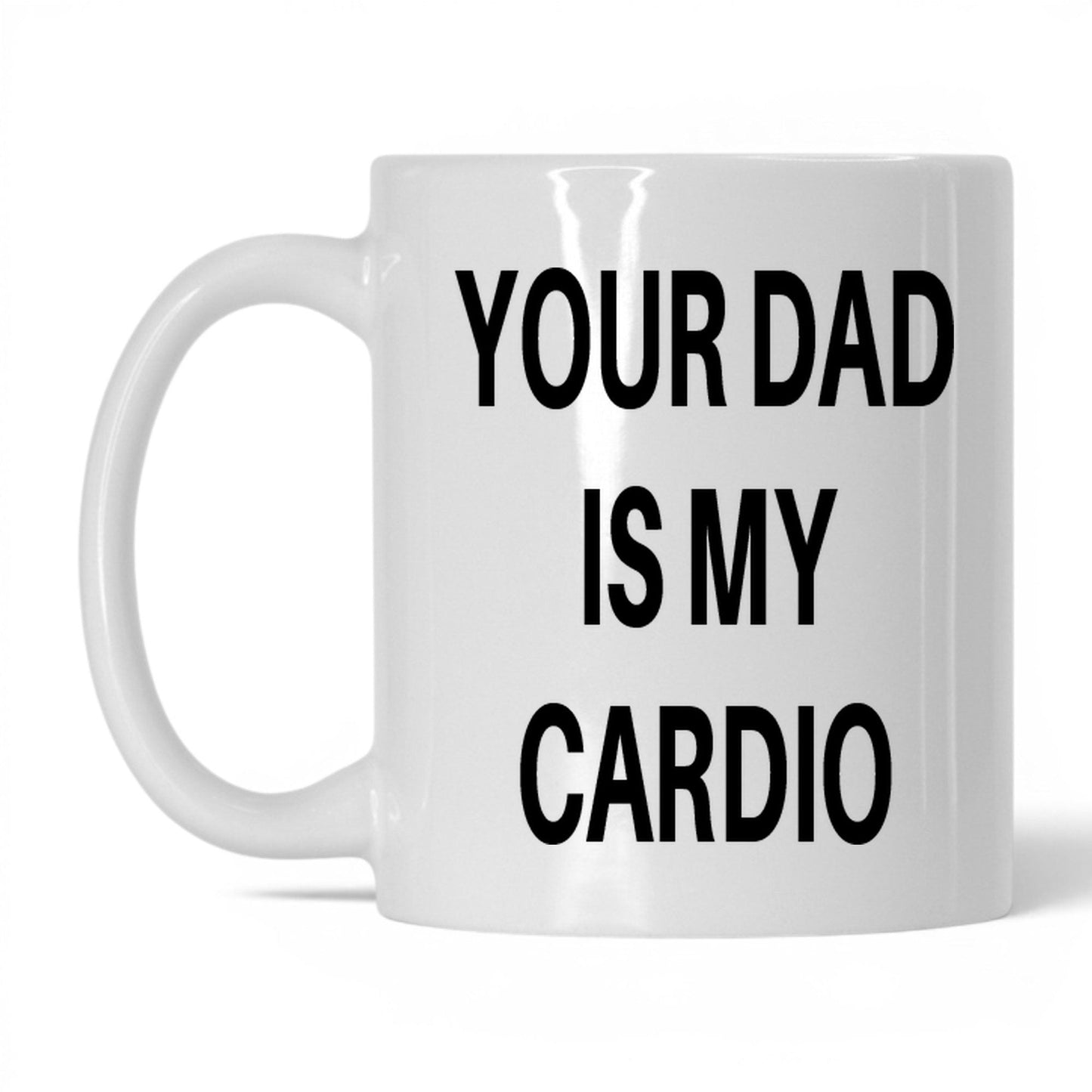 Your Dad Is My Cardio Mug – 11oz White Mug