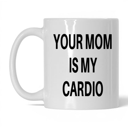Your Mom Is My Cardio Mug – 11oz White Mug