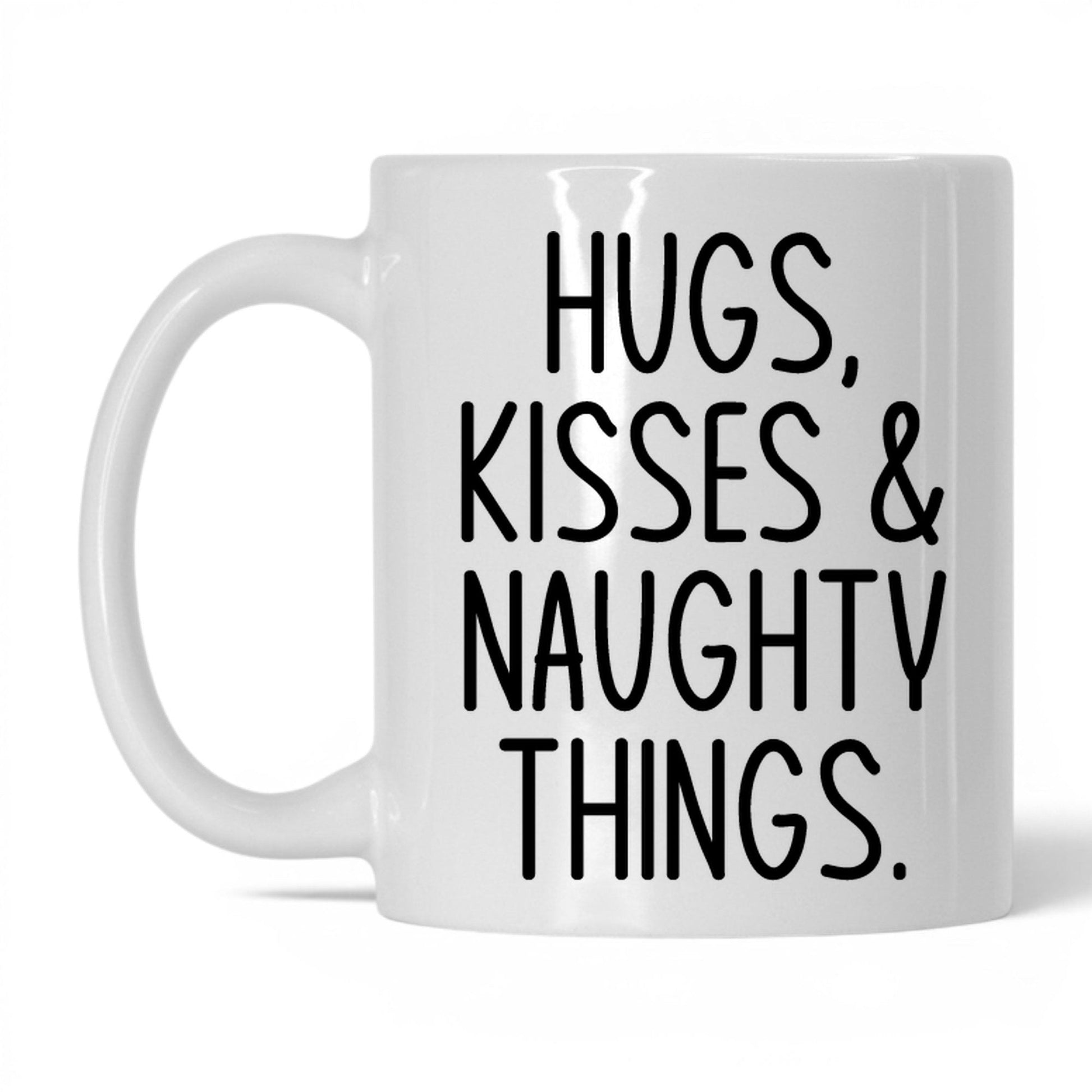 Hugs Kisses and Naughty Things Mug – 11oz White Mug