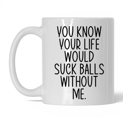 Your Life Would Suck Balls Mug – 11oz White Mug